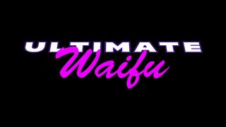 Ultimate Waifu - A Mystery PMV