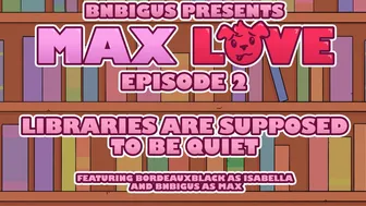Max Love - Libraries Are Supposed To Be Quiet [Episode 2][Bnbigus]