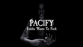 Pacify: Emilia Wants To Fuck
