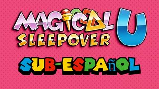 Magical Sleepover U (Sub-Español)