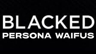 BLACKED Persona Waifus PMV