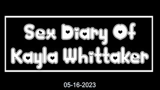 Sex Diary of Kayla Whittaker - 05-16-2023