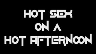 Hot Sex On A Hot Afternoon