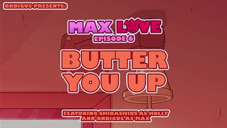 Max Love Episode 6 - Butter you up
