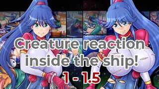 Creature reaction inside the ship! 1-1.5 [English]