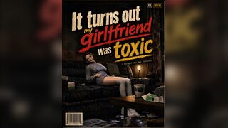 It turns out my girlfriend was toxic (POV)